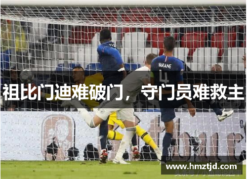 祖比门迪难破门，守门员难救主